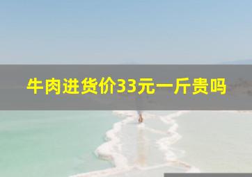 牛肉进货价33元一斤贵吗