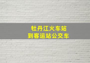 牡丹江火车站到客运站公交车