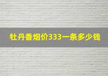 牡丹香烟价333一条多少钱