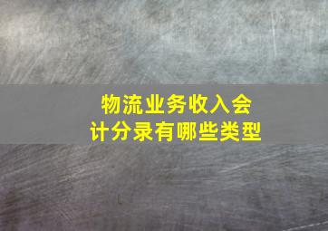 物流业务收入会计分录有哪些类型