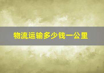 物流运输多少钱一公里