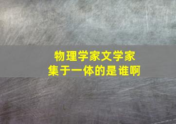 物理学家文学家集于一体的是谁啊