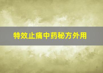 特效止痛中药秘方外用