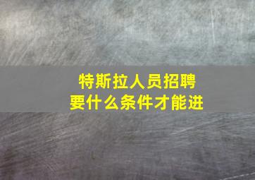 特斯拉人员招聘要什么条件才能进