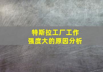 特斯拉工厂工作强度大的原因分析