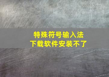 特殊符号输入法下载软件安装不了