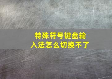 特殊符号键盘输入法怎么切换不了