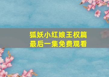 狐妖小红娘王权篇最后一集免费观看