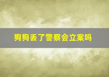 狗狗丢了警察会立案吗