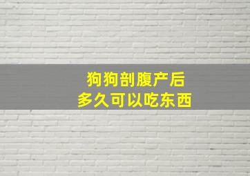 狗狗剖腹产后多久可以吃东西