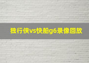 独行侠vs快船g6录像回放