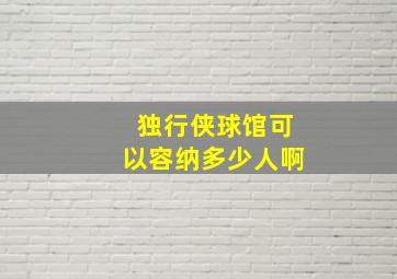 独行侠球馆可以容纳多少人啊