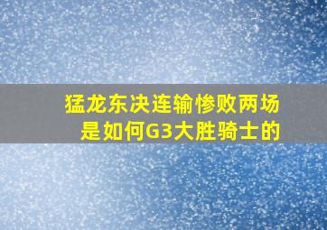 猛龙东决连输惨败两场是如何G3大胜骑士的