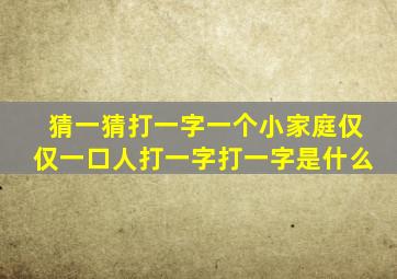 猜一猜打一字一个小家庭仅仅一口人打一字打一字是什么