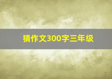 猜作文300字三年级