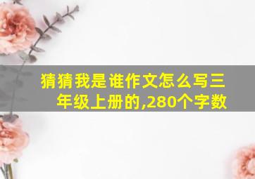 猜猜我是谁作文怎么写三年级上册的,280个字数