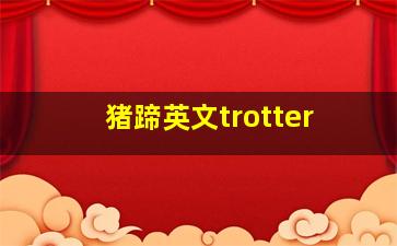 猪蹄英文trotter