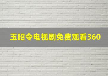 玉昭令电视剧免费观看360