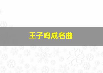 王子鸣成名曲