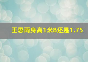 王思雨身高1米8还是1.75