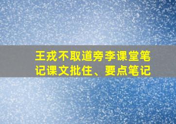 王戎不取道旁李课堂笔记课文批住、要点笔记