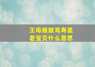 王母娘娘骂寿星老宝贝什么意思