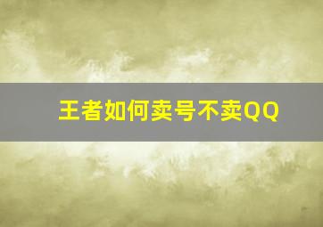 王者如何卖号不卖QQ