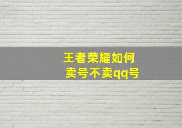 王者荣耀如何卖号不卖qq号