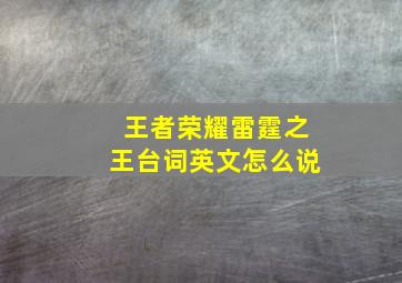 王者荣耀雷霆之王台词英文怎么说