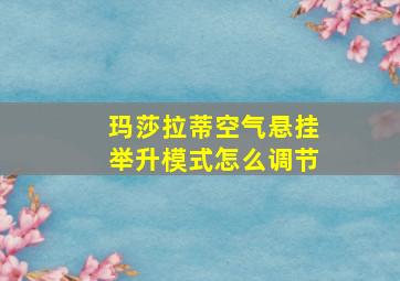 玛莎拉蒂空气悬挂举升模式怎么调节