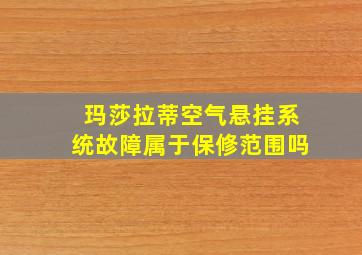 玛莎拉蒂空气悬挂系统故障属于保修范围吗