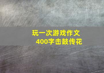 玩一次游戏作文400字击鼓传花