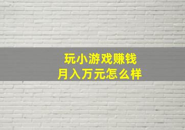 玩小游戏赚钱月入万元怎么样