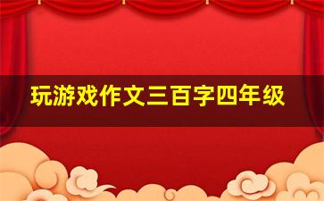 玩游戏作文三百字四年级