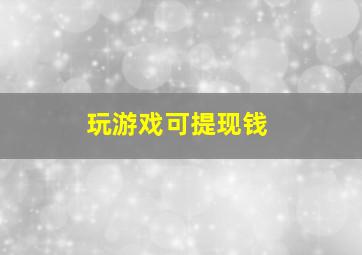 玩游戏可提现钱