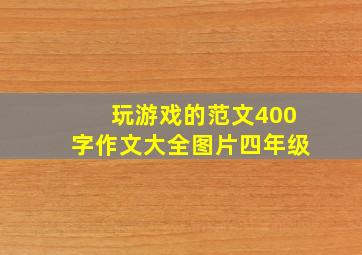 玩游戏的范文400字作文大全图片四年级