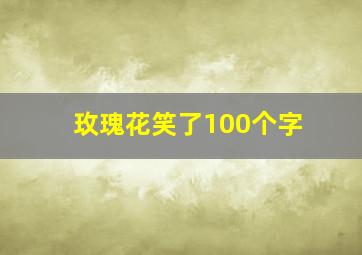 玫瑰花笑了100个字