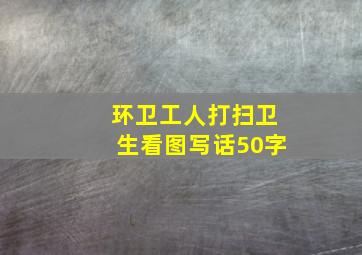 环卫工人打扫卫生看图写话50字