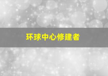 环球中心修建者