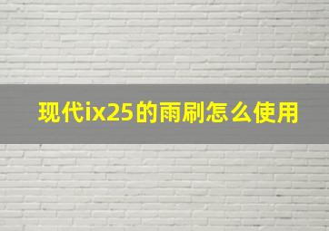 现代ix25的雨刷怎么使用