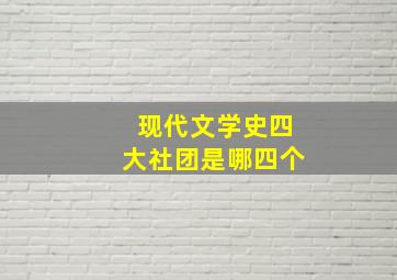 现代文学史四大社团是哪四个