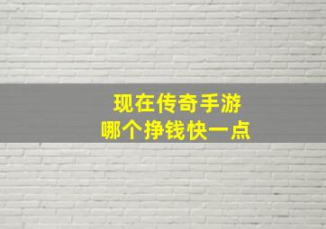 现在传奇手游哪个挣钱快一点