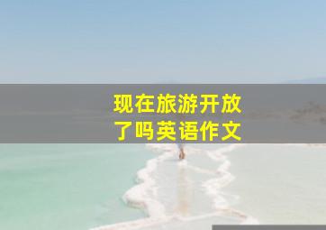 现在旅游开放了吗英语作文