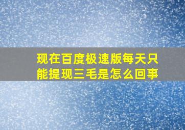 现在百度极速版每天只能提现三毛是怎么回事