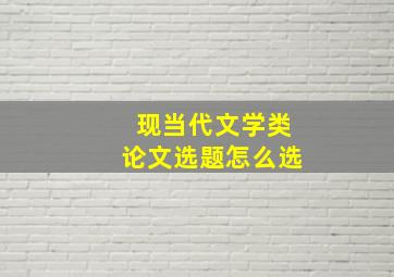 现当代文学类论文选题怎么选