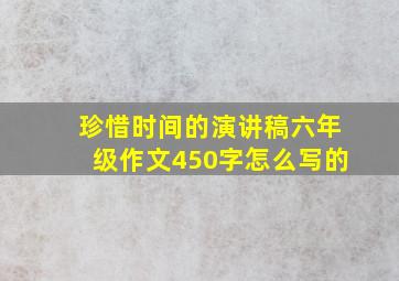 珍惜时间的演讲稿六年级作文450字怎么写的