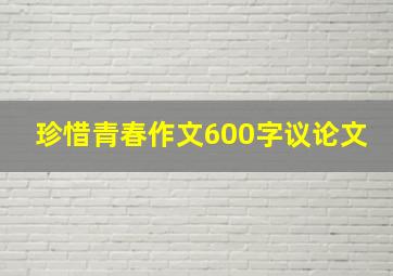 珍惜青春作文600字议论文