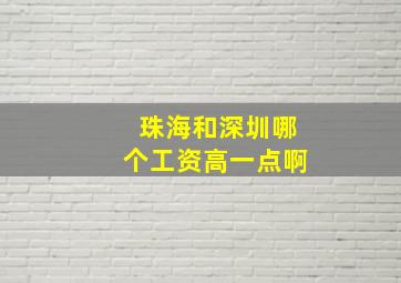 珠海和深圳哪个工资高一点啊