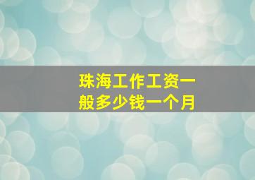 珠海工作工资一般多少钱一个月