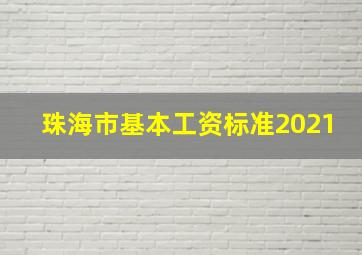 珠海市基本工资标准2021